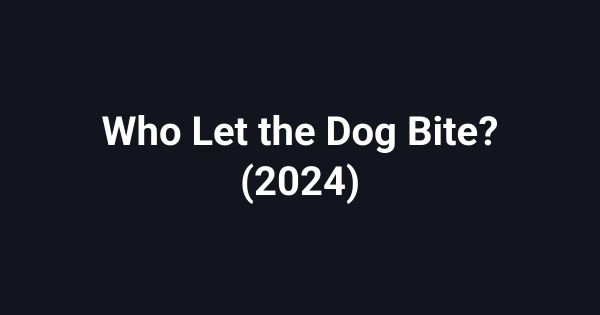 Who Let the Dog Bite? (2024)