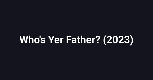 Who's Yer Father? (2023)