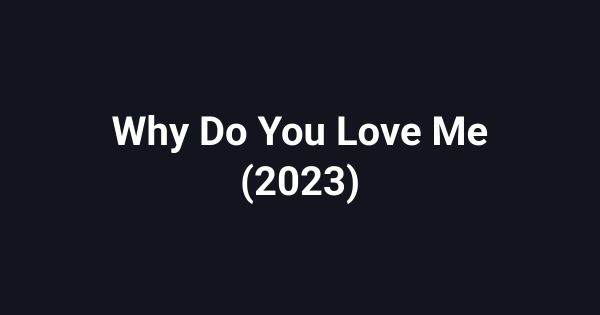 Why Do You Love Me (2023)
