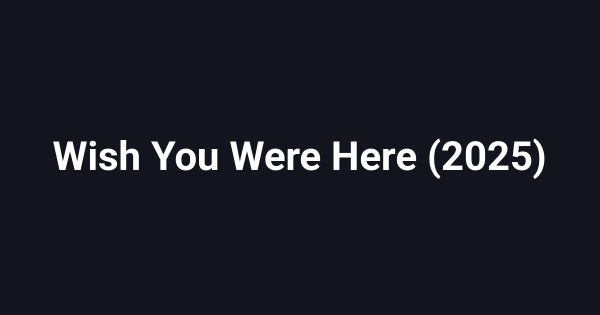 Wish You Were Here (2025)