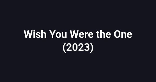 Wish You Were the One (2023)