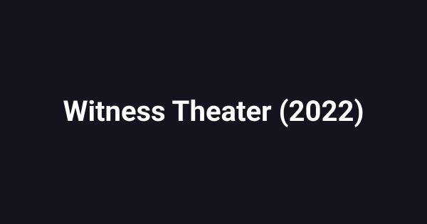 Witness Theater (2022)