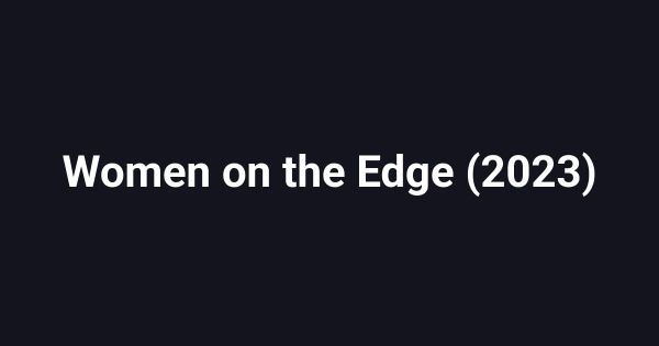 Women on the Edge (2023)