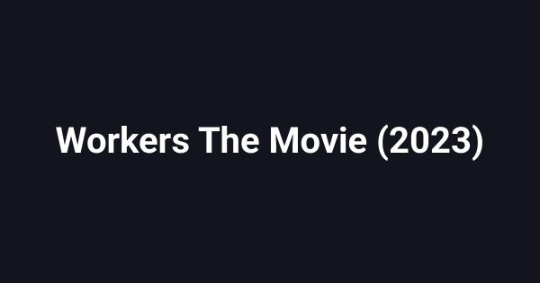 Workers The Movie (2023)