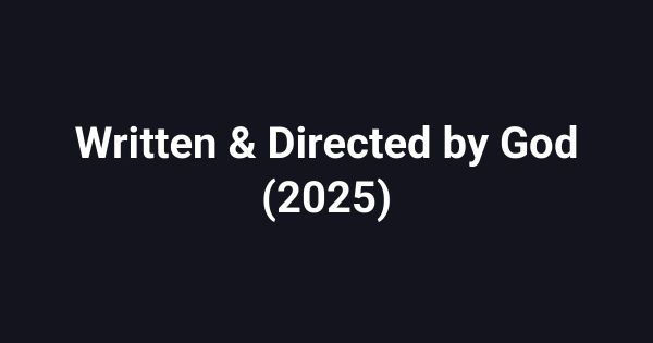 Written & Directed by God (2025)