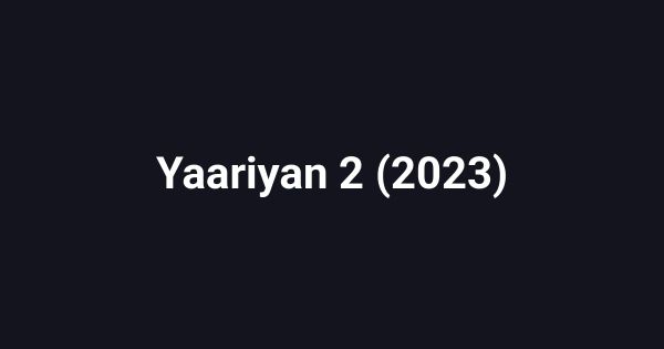 Yaariyan 2 (2023)