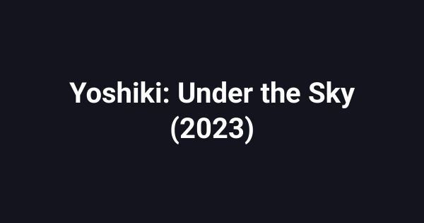 Yoshiki: Under the Sky (2023)