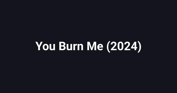 You Burn Me (2024)