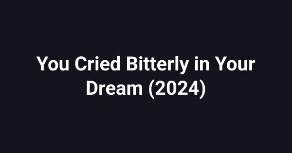 You Cried Bitterly in Your Dream (2024)