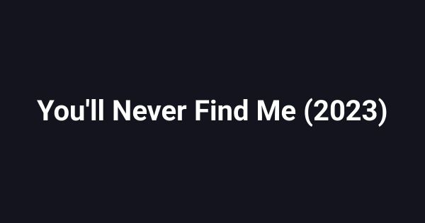 You'll Never Find Me (2023)