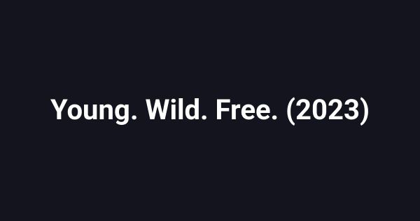 Young. Wild. Free. (2023)