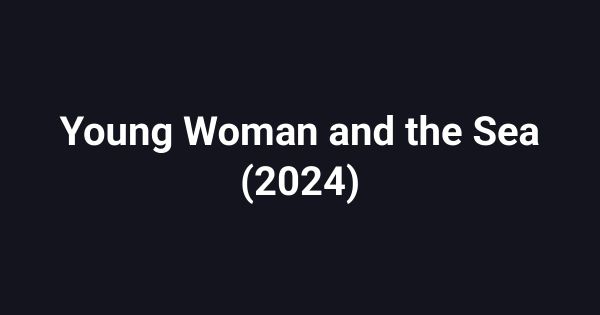 Young Woman and the Sea (2024)