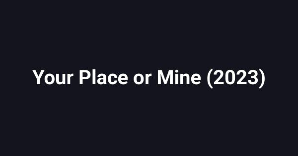 Your Place or Mine (2023)