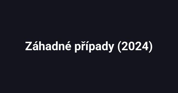 Záhadné případy (2024)