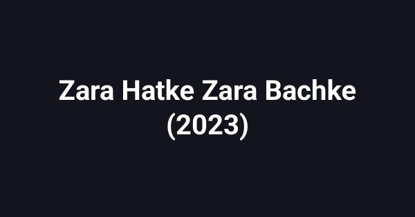 Zara Hatke Zara Bachke (2023)