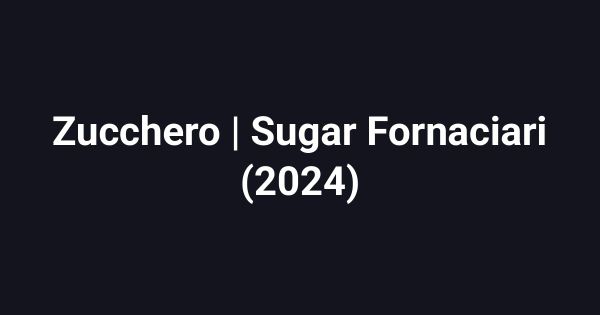 Zucchero | Sugar Fornaciari (2024)
