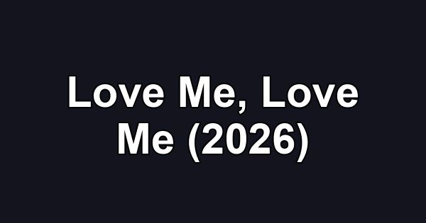 Love Me, Love Me (2026)