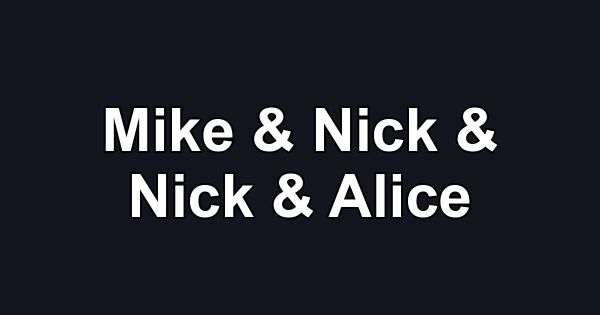 Mike & Nick & Nick & Alice
