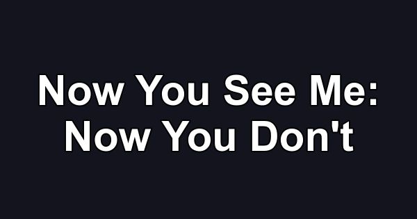 Now You See Me: Now You Don't