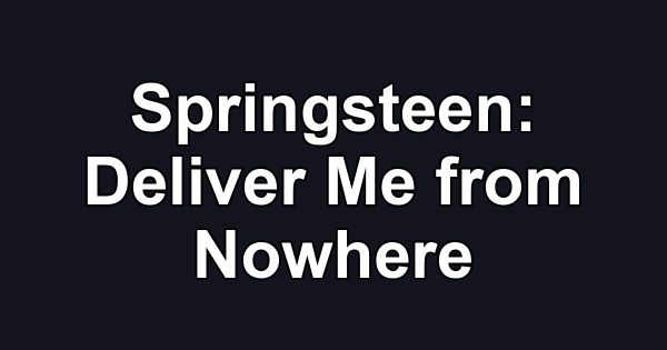 Springsteen: Deliver Me from Nowhere