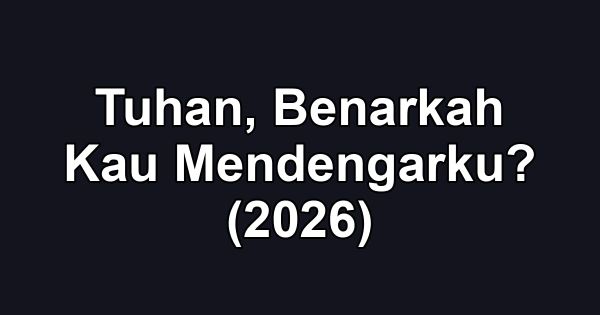 Tuhan, Benarkah Kau Mendengarku? (2026)