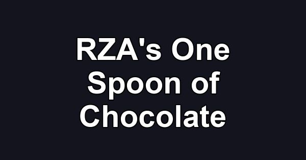 RZA's One Spoon of Chocolate