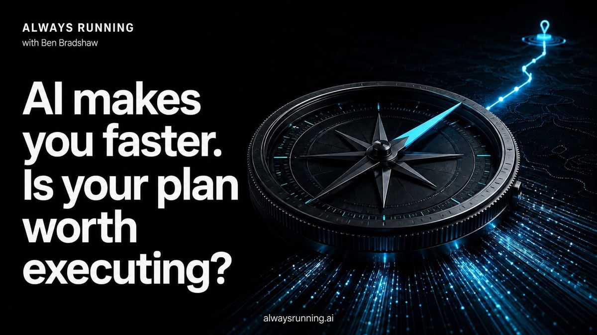 Always Running with Ben Bradshaw: AI makes you faster. Is your plan worth executing? A cyan compass points along a glowing route toward a destination. alwaysrunning.ai.