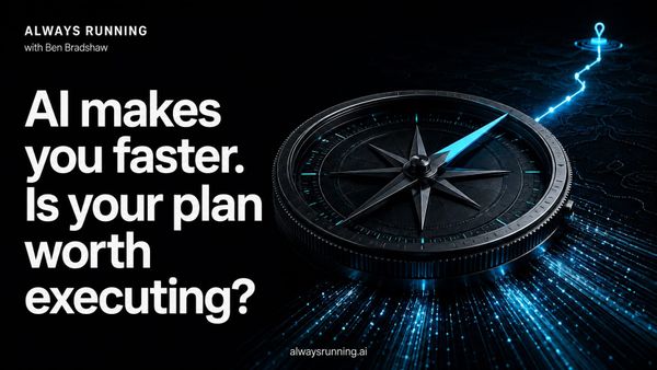 Always Running with Ben Bradshaw: AI makes you faster. Is your plan worth executing? A cyan compass points along a glowing route toward a destination. alwaysrunning.ai.