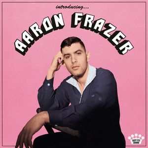 AARON FRAZER — Introducing...