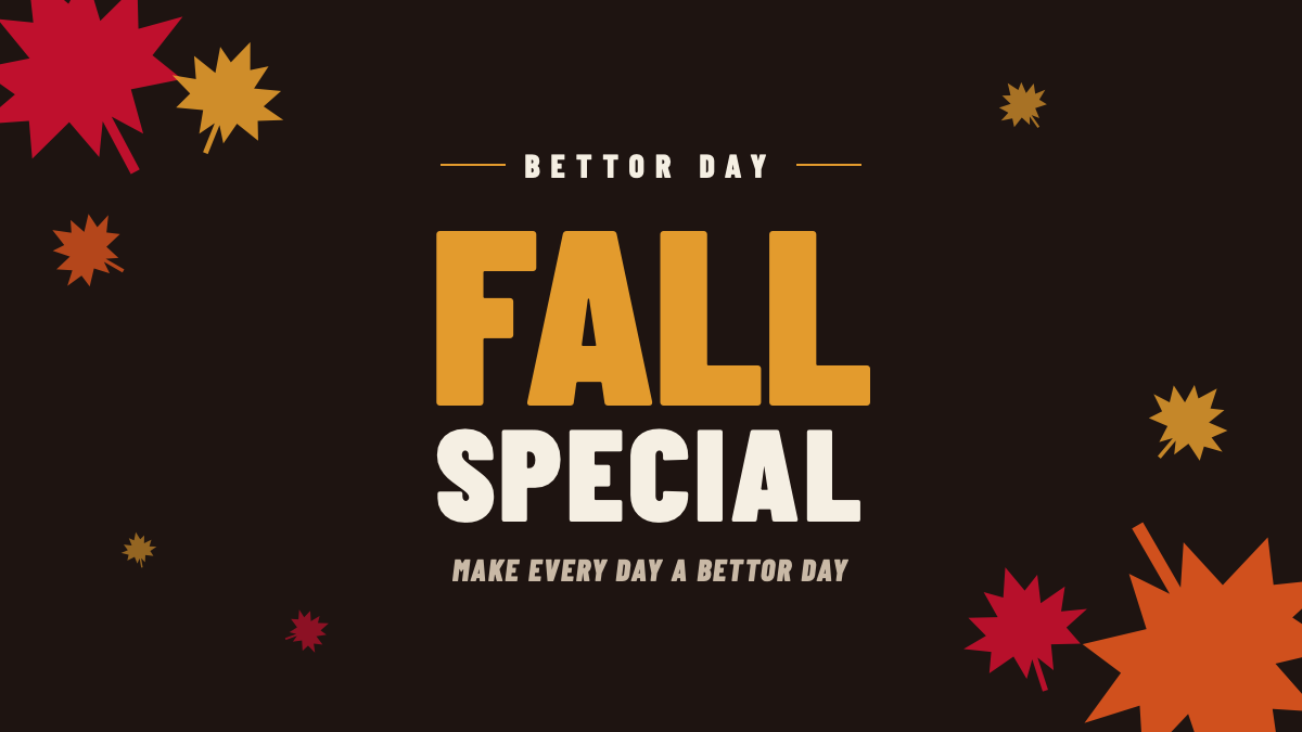 Bettor Day Fall Special! $25 Off
