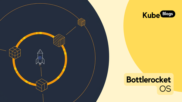 KubeBlogs: All you need to know about the Bottlerocket Operating System