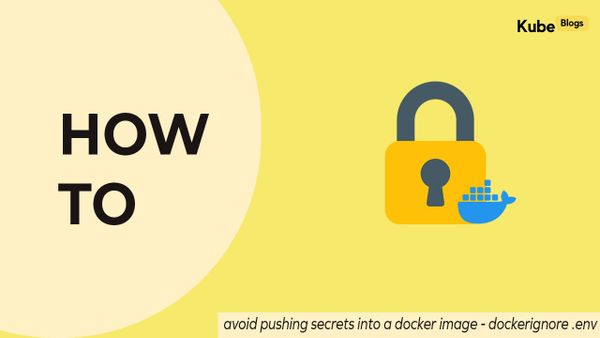 Guide to avoiding secrets in Docker images using .dockerignore and environment variable security