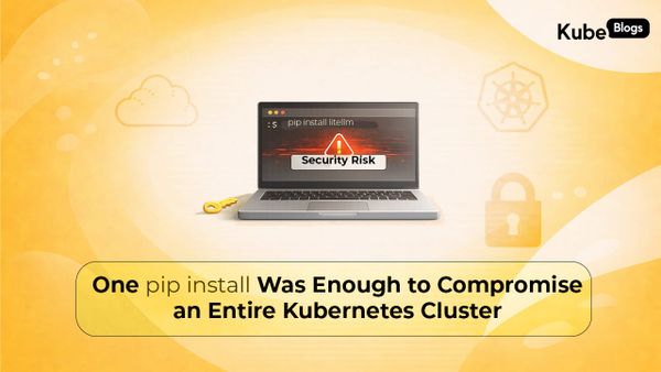 Your pip install Just Backdoored Your Kubernetes Cluster