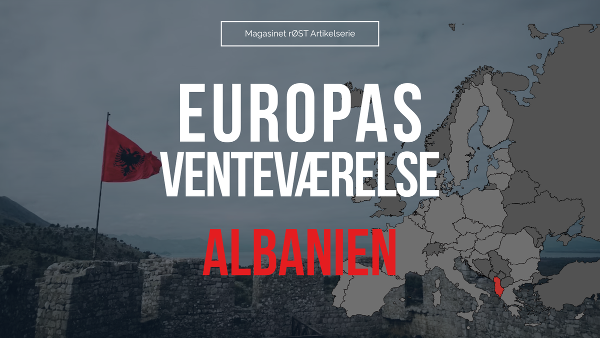 Europas venteværelse: Det lukkede kongerige Albanien, der blev “EU-fanatiker”