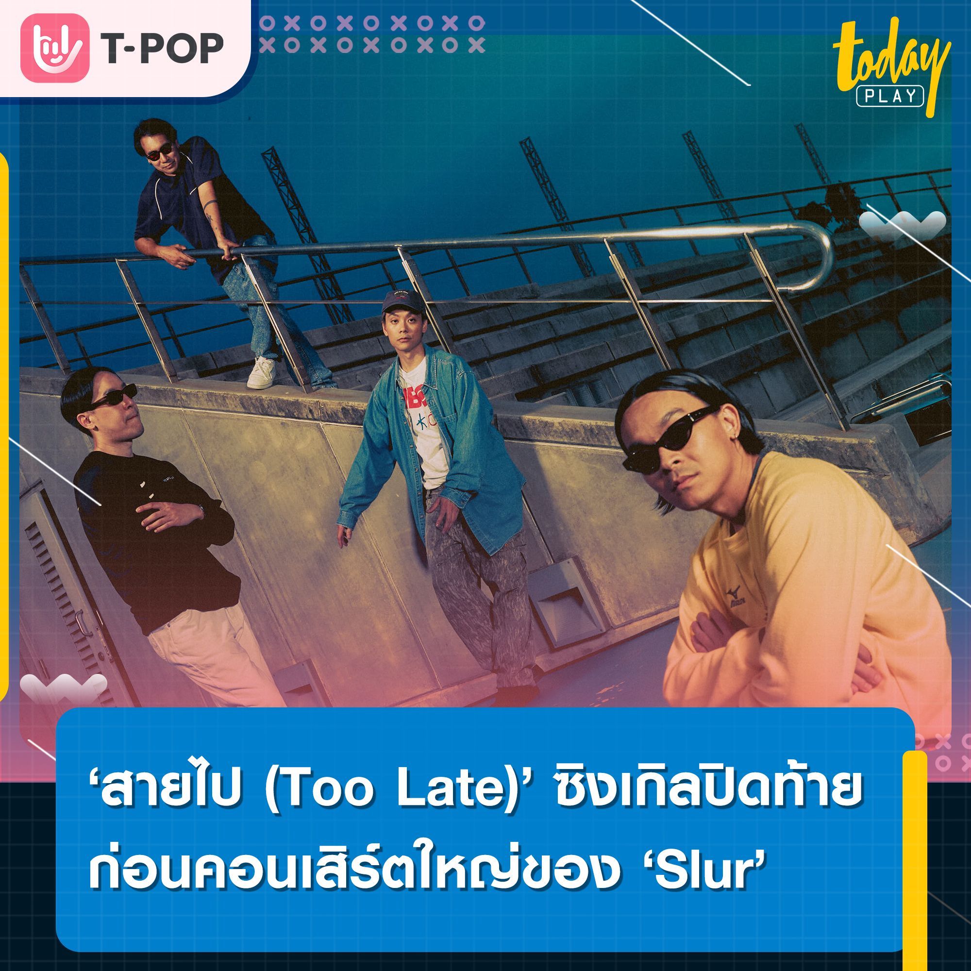 ‘สายไป (Too Late)’ ซิงเกิลปิดท้ายก่อนคอนเสิร์ตใหญ่ของ ‘Slur’ ที่ฟังแล้วต้องตะโกนว่า พอกันทีกับรักครั้งเก่า