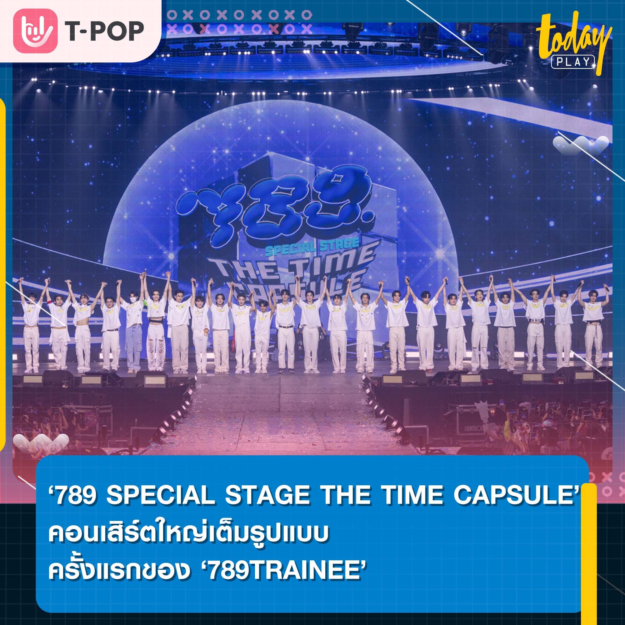 ‘789 SPECIAL STAGE THE TIME CAPSULE ‘ คอนเสิร์ตใหญ่เต็มรูปแบบครั้งแรกของ 789TRAINEE