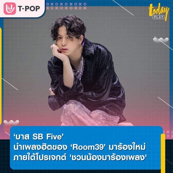 บาส SB Five หยิบเพลงฮิตของ ROOM39 มาร้องใหม่ ภายใต้โปรเจกต์ ชวนน้องมาร้องเพลง