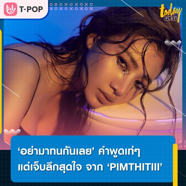 อย่ามาทนกันเลย คำพูดเท่ๆ แต่เจ็บลึกสุดใจ จาก พิม ฐิติกับความรักที่มีมากกว่าแค่สองคน