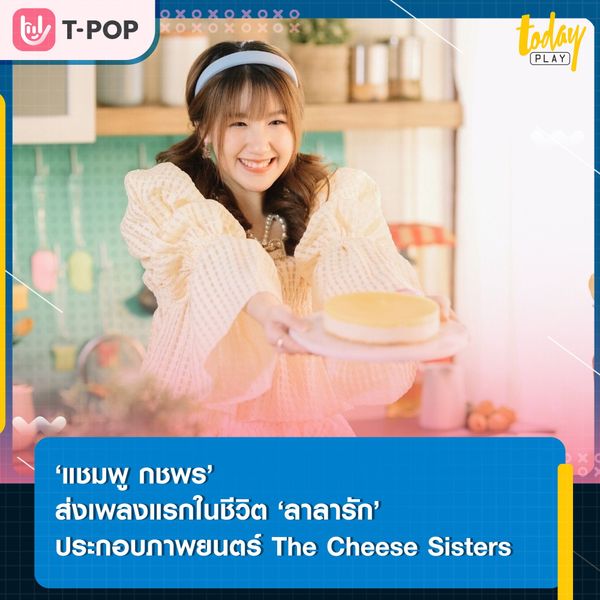 ‘แชมพู กชพร’ ส่งเพลงแรกในชีวิต ‘ลาลารัก’ ประกอบภาพยนตร์ The Cheese Sisters ตอน Baker