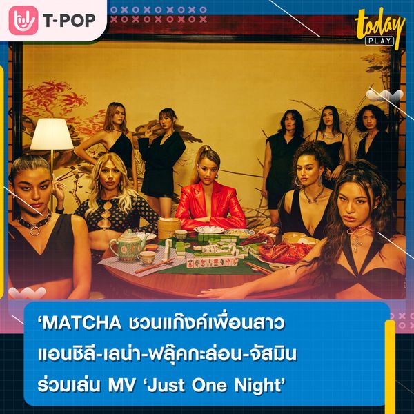 MATCHA ชวนแก๊งค์เพื่อนสาว แอนชิลี-เลน่า-ฟลุ๊คกะล่อน-จัสมิน ร่วมเล่น MV ‘Just One Night’