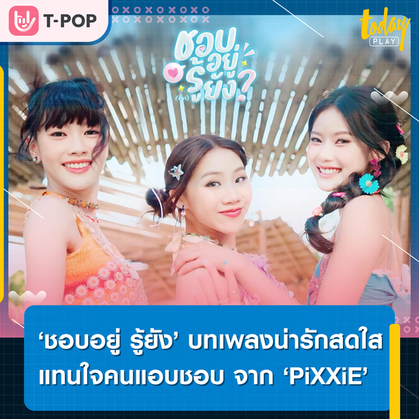 ก็มันชอบอยู่ ชอบอยู่ เธอรู้ยัง.. ‘PiXXiE’ แจกความสดใสต้อนรับซัมเมอร์ ผ่านซิงเกิลใหม่ ‘ชอบอยู่ รู้ยัง’ บทเพลงน่ารักสดใสแทนใจคนแอบชอบ