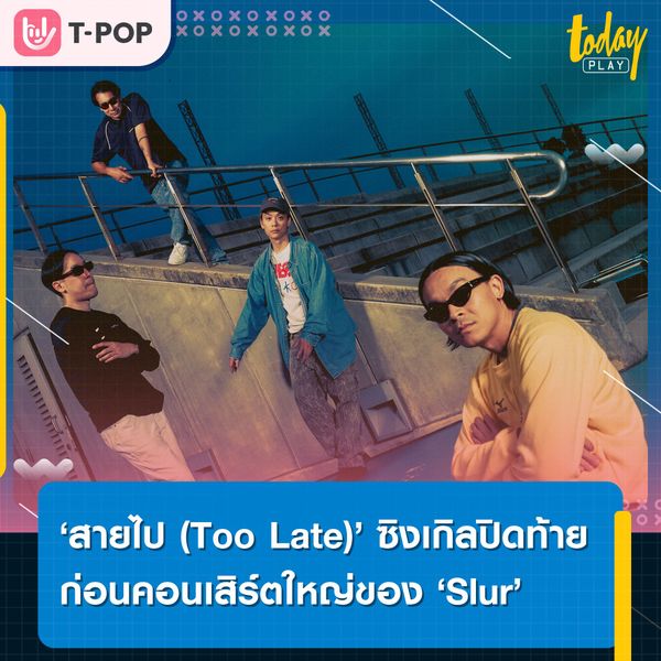 ‘สายไป (Too Late)’ ซิงเกิลปิดท้ายก่อนคอนเสิร์ตใหญ่ของ ‘Slur’ ที่ฟังแล้วต้องตะโกนว่า พอกันทีกับรักครั้งเก่า