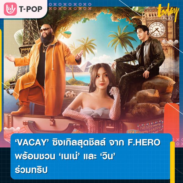 VACAY ซิงเกิลสุดชิลล์ที่ไม่ค่อยได้ยินบ่อย ๆ จาก F.HERO พร้อมชวน เนเน่ พรนับพัน และ วิน เมธวิน ร่วมทริป