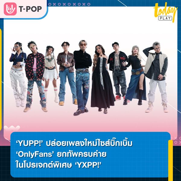 ‘YUPP!’ ปล่อยเพลงใหม่ไซส์บิ๊กเบิ้ม ‘OnlyFans’ ยกทัพครบค่ายในโปรเจกต์พิเศษ ‘YXPP!’