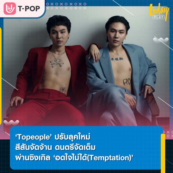 ‘Topeople’ ปรับลุคใหม่ สีสันจัดจ้าน ดนตรีจัดเต็มผ่านซิงเกิลใหม่ ‘อดใจไม่ได้(Temptation)’