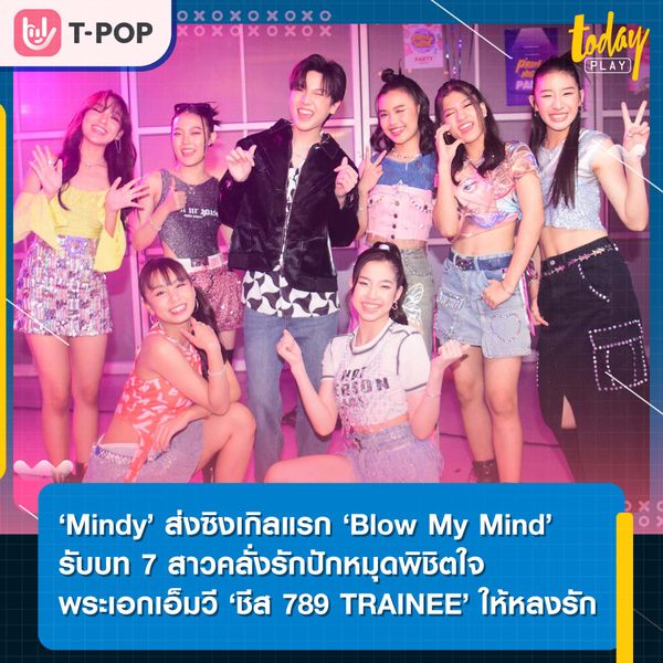 ‘Mindy’ ส่งซิงเกิลเพลงแรก ‘Blow My Mind’ เขย่าวงการ T-POP รับบท 7 สาวคลั่งรักลงเอ็มวีปักหมุดพิชิตใจหนุ่ม ‘ชีส 789 TRAINEE’ ให้หลงรัก