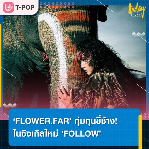 ความสามารถคนไทยไม่แพ้ชาติใดในโลก ‘FLOWER.FAR’ ทุ่มทุนขี่ช้าง ในซิงเกิลใหม่ ‘FOLLOW’