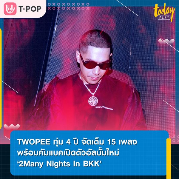 TWOPEE ทุ่ม 4 ปี จัดเต็ม 15 เพลง พร้อมคัมแบคเปิดตัวอัลบั้มใหม่ ‘2Many Nights In BKK’