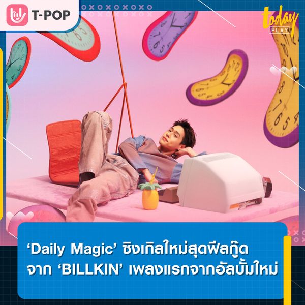 ‘Billkin’ ร่วมงานกับทีมเพลงคุณภาพ ทั้งไทย และระดับสากล ในซิงเกิล ‘Daily Magic’ ซิงเกิลแรกจากอัลบั้มใหม่