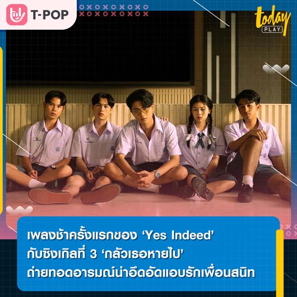 การเติบโตอีกขั้นของ ‘Yes Indeed’ เปลี่ยนอารมณ์และสไตล์ใหม่ในซิงเกิลที่ 3 ‘กลัวเธอหายไป’